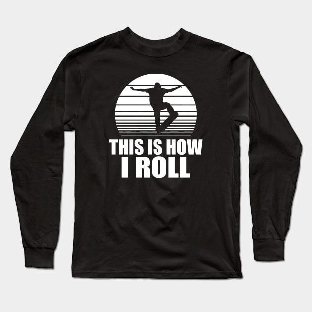 Skateboarder - This is how I roll w Long Sleeve T-Shirt by KC Happy Shop